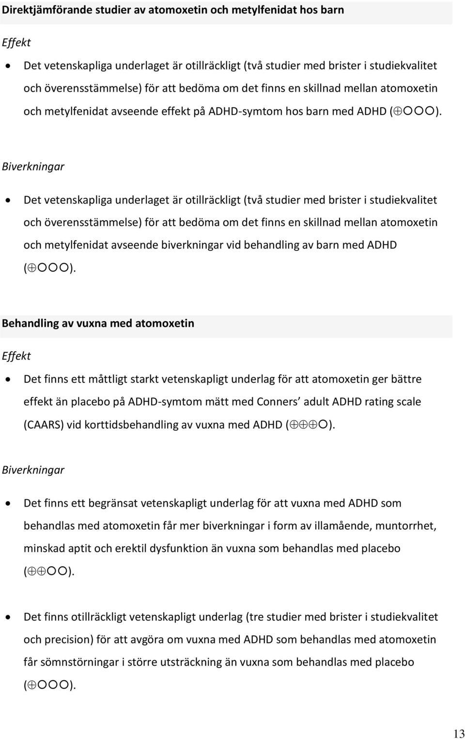 Biverkningar Det vetenskapliga underlaget är otillräckligt (två studier med brister i studiekvalitet och överensstämmelse) för att bedöma om det finns en skillnad mellan atomoxetin och metylfenidat