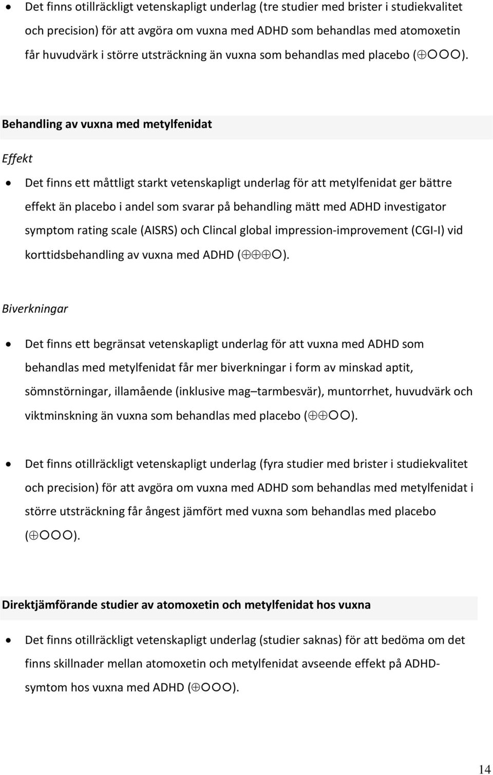 Behandling av vuxna med metylfenidat Effekt Det finns ett måttligt starkt vetenskapligt underlag för att metylfenidat ger bättre effekt än placebo i andel som svarar på behandling mätt med ADHD