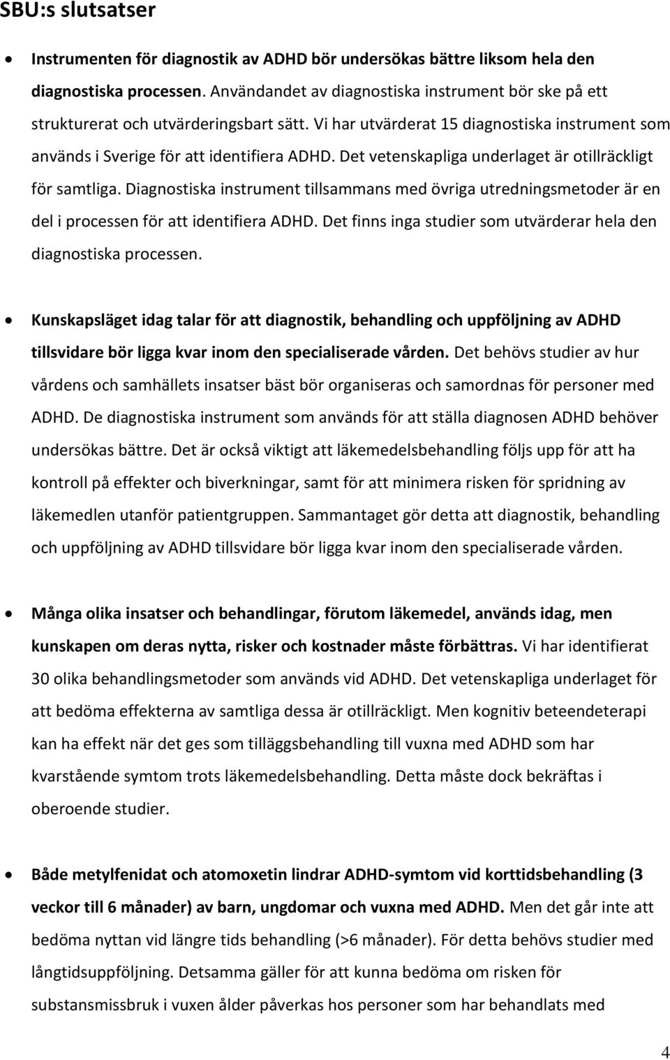 Det vetenskapliga underlaget är otillräckligt för samtliga. Diagnostiska instrument tillsammans med övriga utredningsmetoder är en del i processen för att identifiera ADHD.