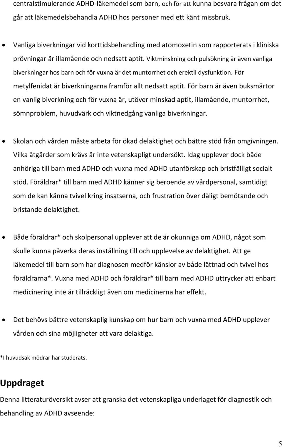 Viktminskning och pulsökning är även vanliga biverkningar hos barn och för vuxna är det muntorrhet och erektil dysfunktion. För metylfenidat är biverkningarna framför allt nedsatt aptit.