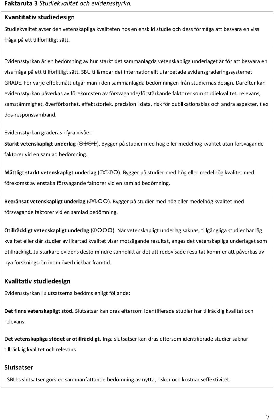 Evidensstyrkan är en bedömning av hur starkt det sammanlagda vetenskapliga underlaget är för att besvara en viss fråga på ett tillförlitligt sätt.