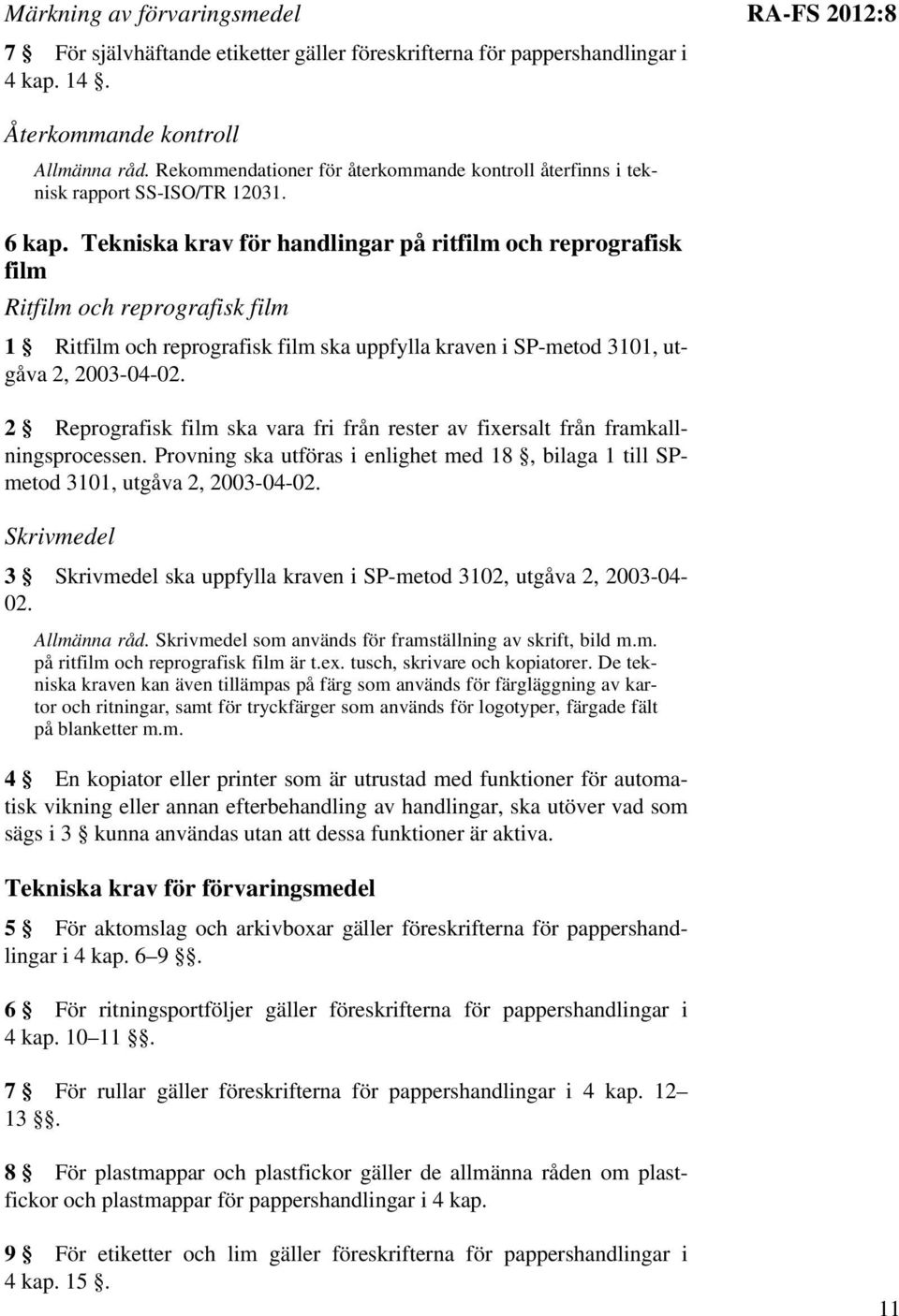 Tekniska krav för handlingar på ritfilm och reprografisk film Ritfilm och reprografisk film 1 Ritfilm och reprografisk film ska uppfylla kraven i SP-metod 3101, utgåva 2, 2003-04-02.