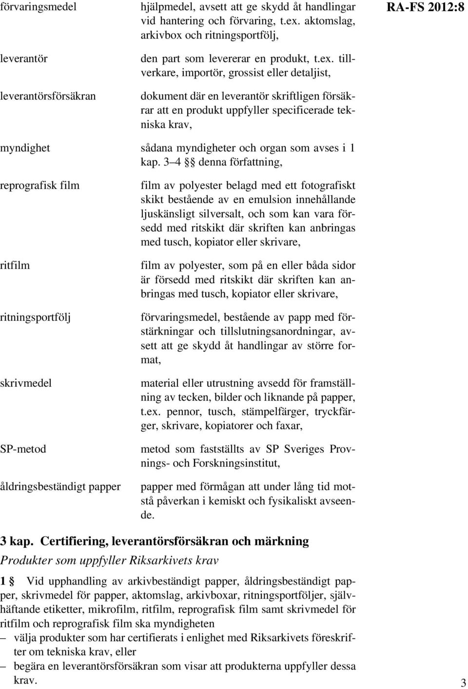 tillverkare, importör, grossist eller detaljist, dokument där en leverantör skriftligen försäkrar att en produkt uppfyller specificerade tekniska krav, RA-FS 2012:8 myndighet sådana myndigheter och