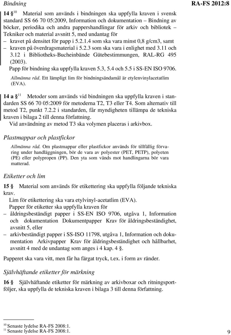 11 och 3.12 i Bibliotheks-Bucheinbände Gütebestimmungen, RAL-RG 495 (2003). Papp för bindning ska uppfylla kraven 5.3, 5.4 och 5.5 i SS-EN ISO 9706. Allmänna råd.