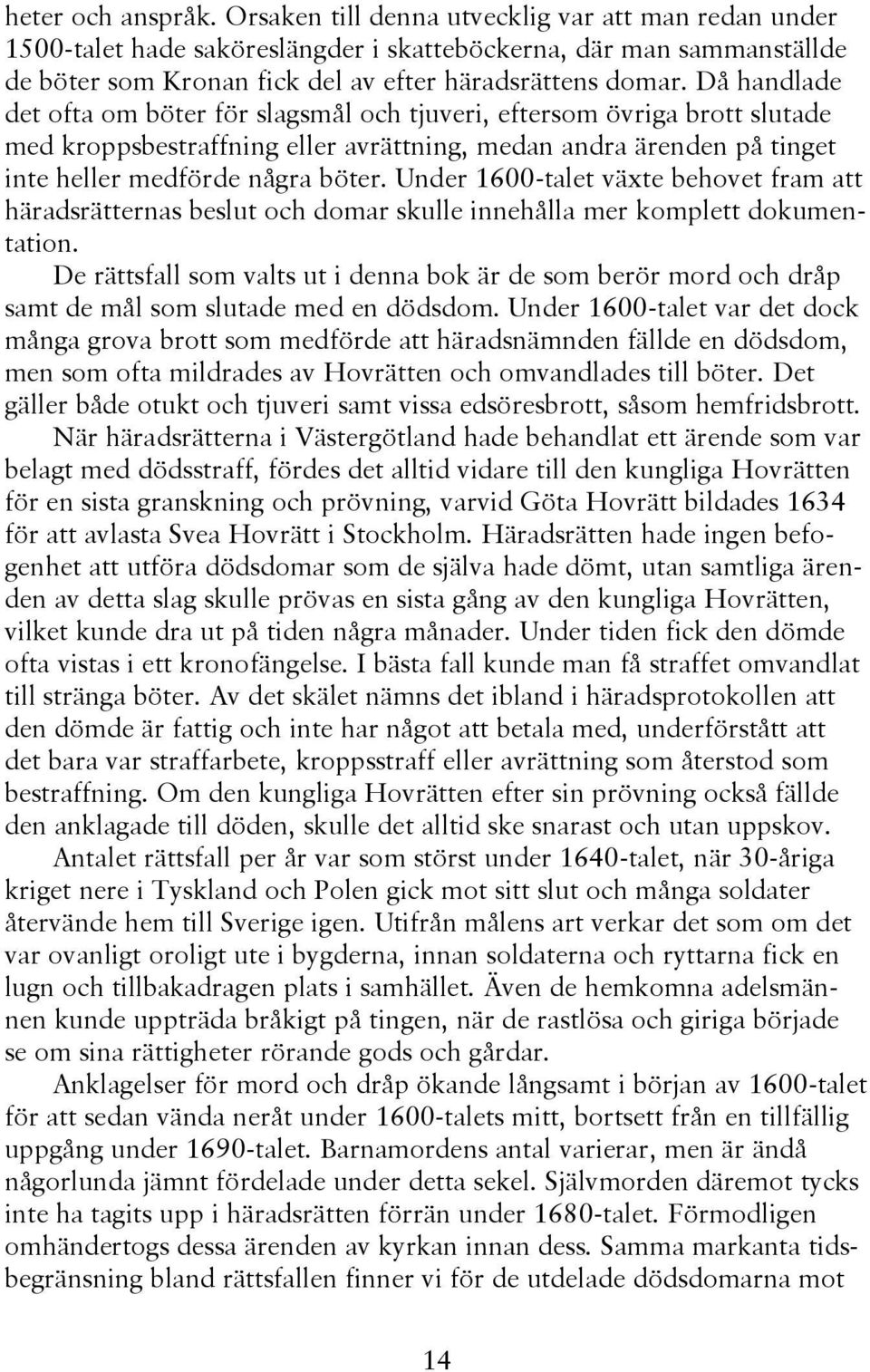 Då handlade det ofta om böter för slagsmål och tjuveri, eftersom övriga brott slutade med kroppsbestraffning eller avrättning, medan andra ärenden på tinget inte heller medförde några böter.