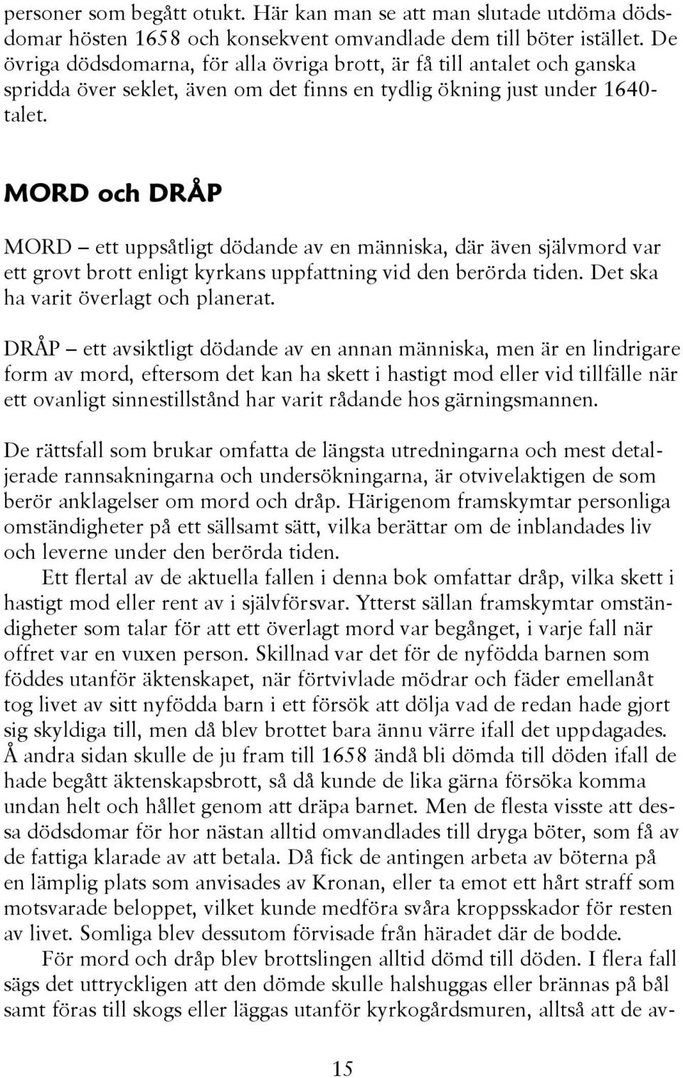 MORD och DRÅP MORD ett uppsåtligt dödande av en människa, där även självmord var ett grovt brott enligt kyrkans uppfattning vid den berörda tiden. Det ska ha varit överlagt och planerat.
