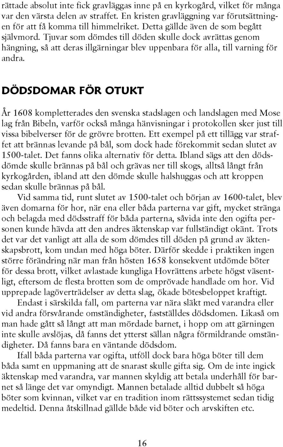 DÖDSDOMAR FÖR OTUKT År 1608 kompletterades den svenska stadslagen och landslagen med Mose lag från Bibeln, varför också många hänvisningar i protokollen sker just till vissa bibelverser för de grövre