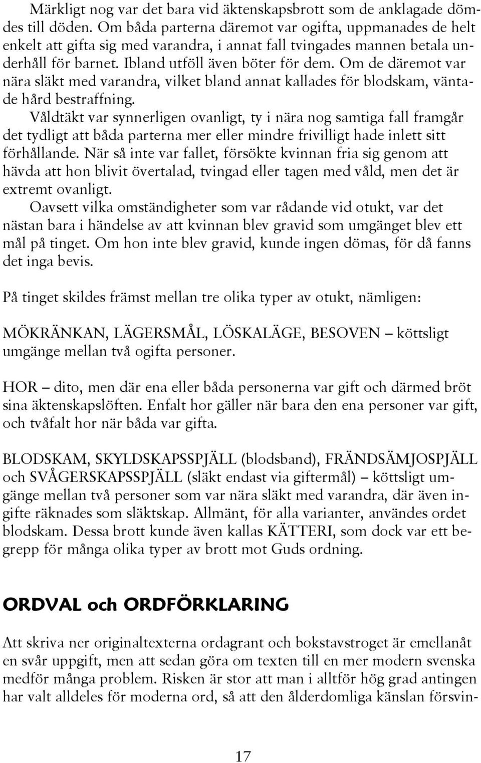 Om de däremot var nära släkt med varandra, vilket bland annat kallades för blodskam, väntade hård bestraffning.