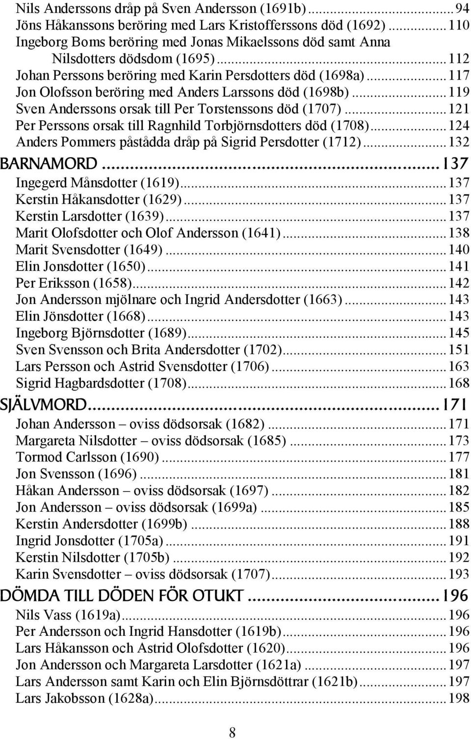 ..117 Jon Olofsson beröring med Anders Larssons död (1698b)...119 Sven Anderssons orsak till Per Torstenssons död (1707)...121 Per Perssons orsak till Ragnhild Torbjörnsdotters död (1708).