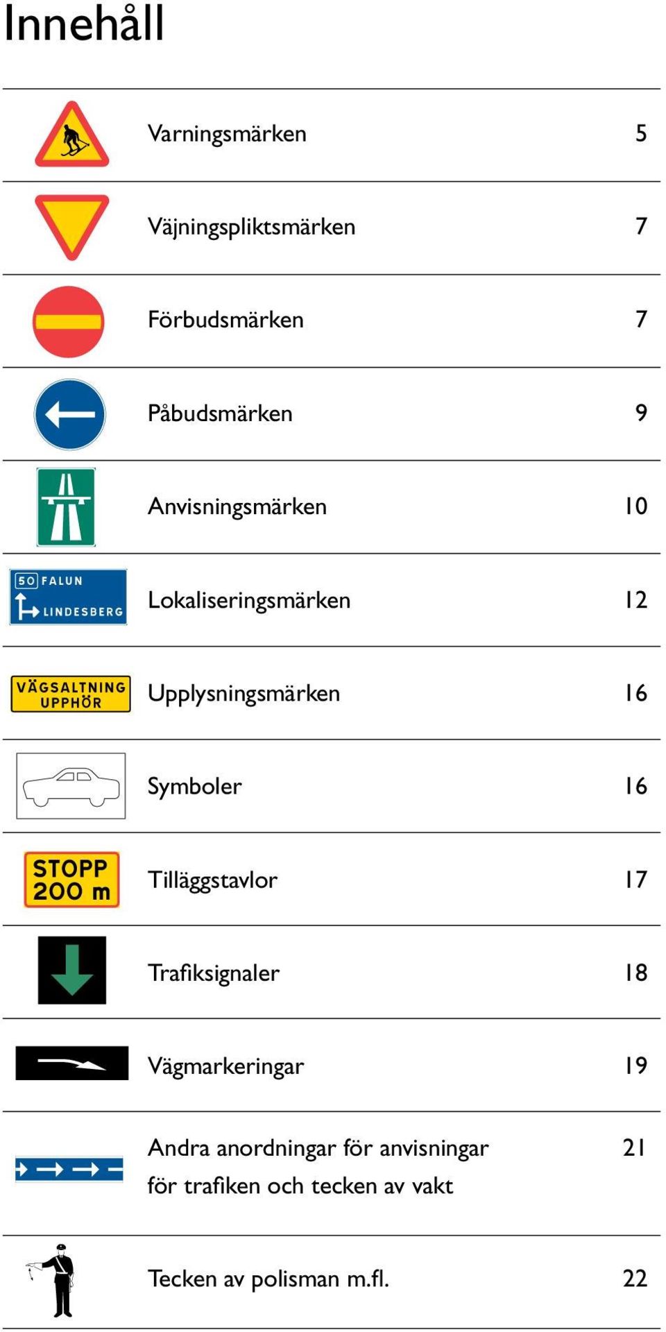 16 Symboler 16 Tilläggstavlor 17 Trafiksignaler 18 Vägmarkeringar 19 Andra