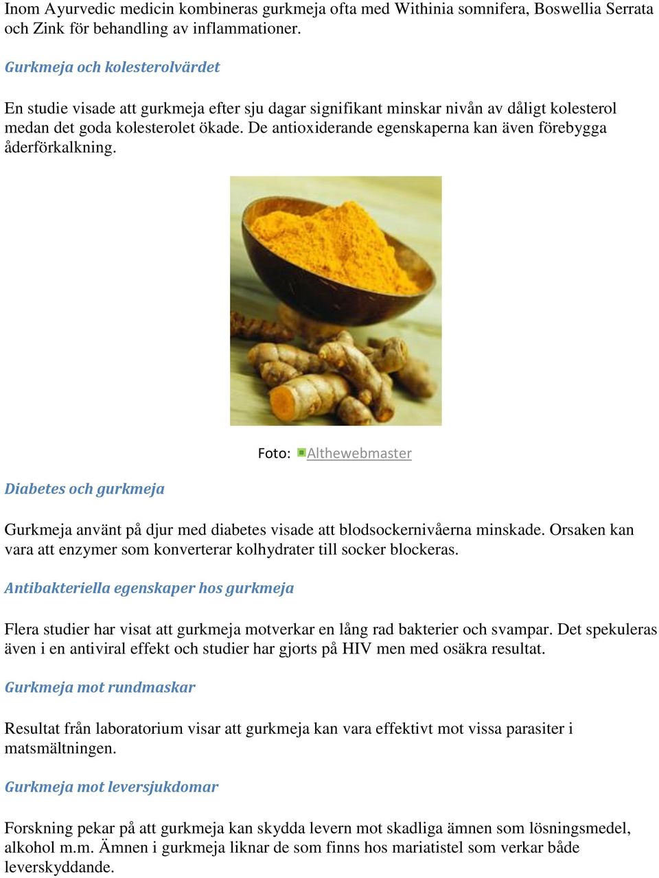 De antioxiderande egenskaperna kan även förebygga åderförkalkning. Foto: Althewebmaster Diabetes och gurkmeja Gurkmeja använt på djur med diabetes visade att blodsockernivåerna minskade.