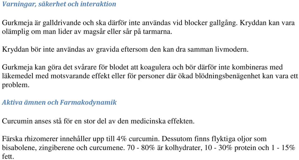 Gurkmeja kan göra det svårare för blodet att koagulera och bör därför inte kombineras med läkemedel med motsvarande effekt eller för personer där ökad blödningsbenägenhet kan vara