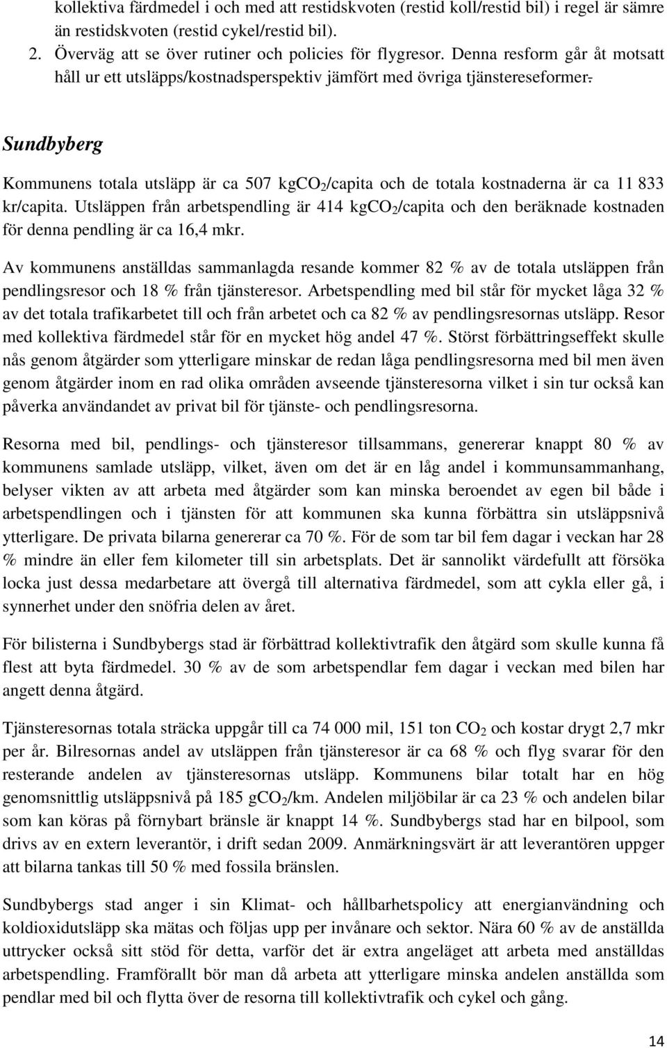 Sundbyberg Kommunens totala utsläpp är ca 507 kgco 2 /capita och de totala kostnaderna är ca 11 833 kr/capita.