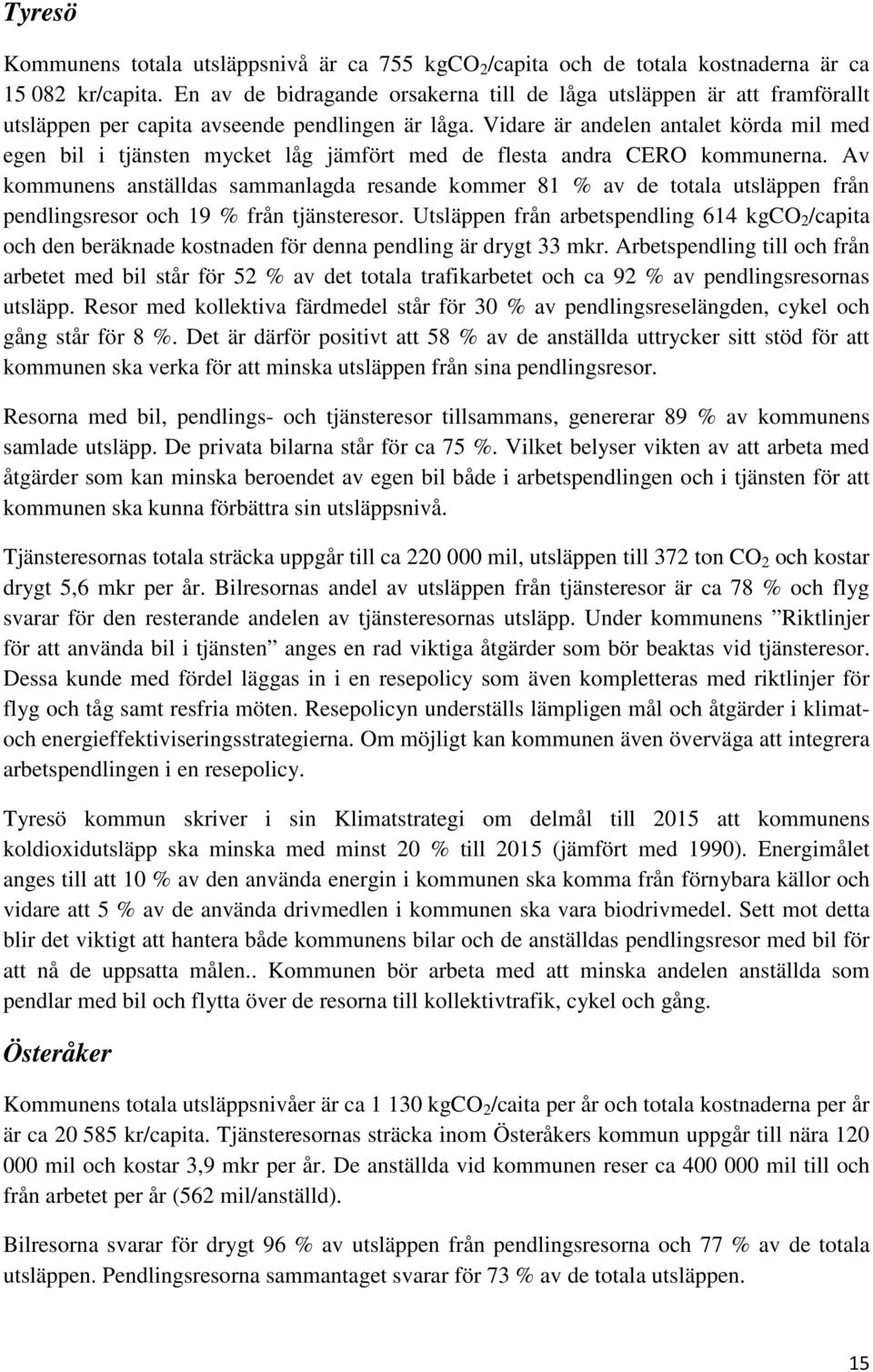 Vidare är andelen antalet körda mil med egen bil i tjänsten mycket låg jämfört med de flesta andra CERO kommunerna.