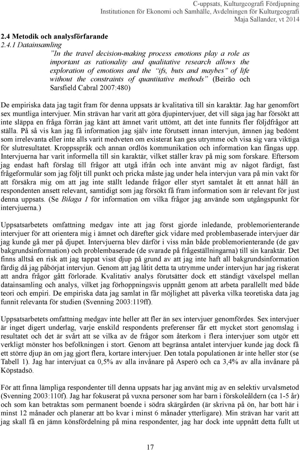 karaktär. Jag har genomfört sex muntliga intervjuer.