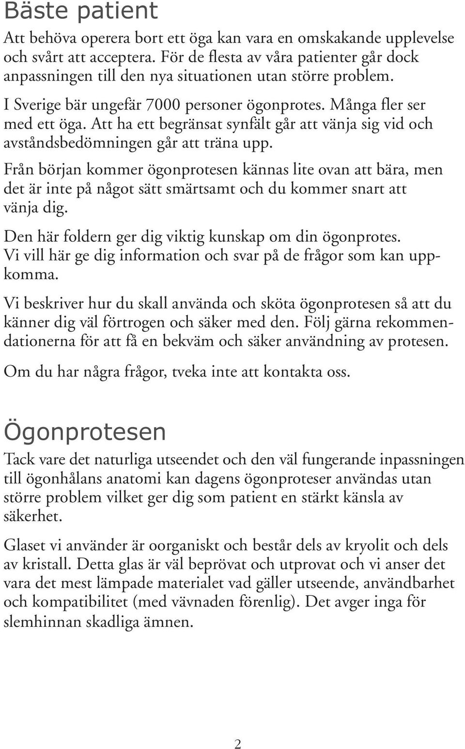 Att ha ett begränsat synfält går att vänja sig vid och avståndsbedömningen går att träna upp.