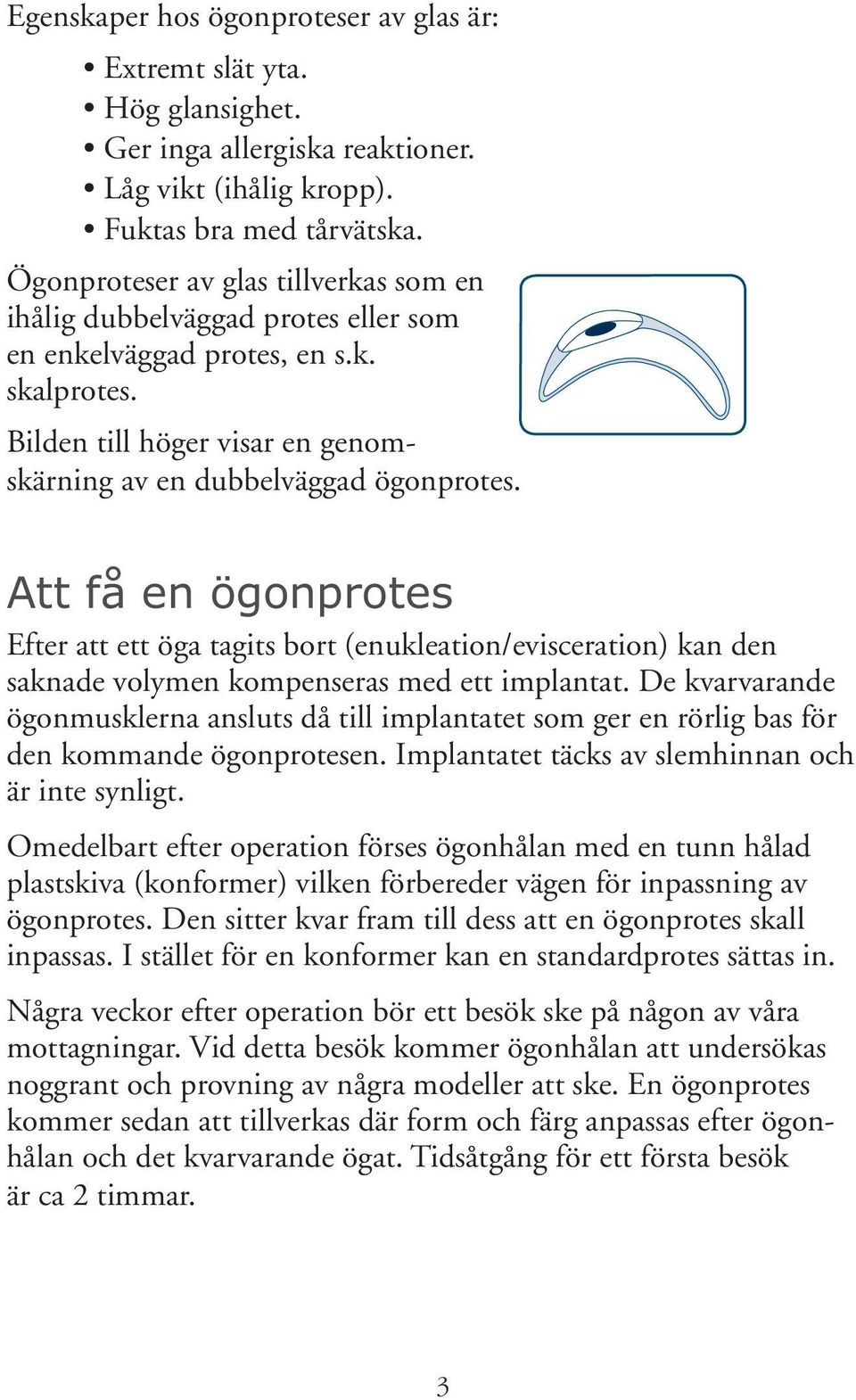 Att få en ögonprotes Efter att ett öga tagits bort (enukleation/evisceration) kan den saknade volymen kompenseras med ett implantat.