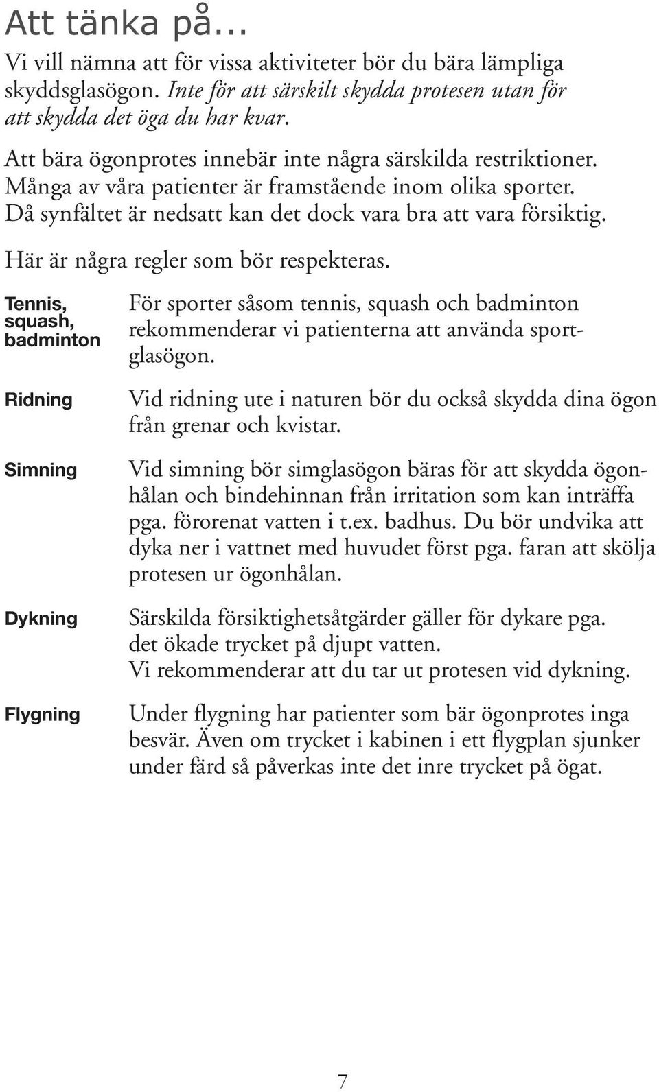 Här är några regler som bör respekteras. För sporter såsom tennis, squash och badminton rekommenderar vi patienterna att använda sport- glasögon.