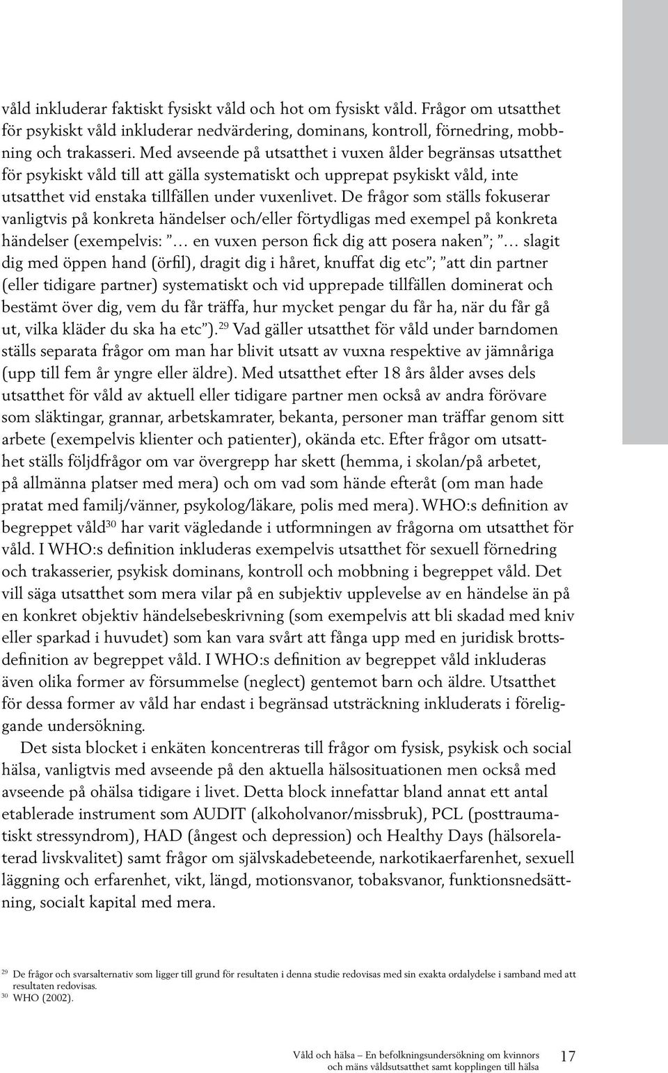 De frågor som ställs fokuserar vanligtvis på konkreta händelser och/eller förtydligas med exempel på konkreta händelser (exempelvis: en vuxen person fick dig att posera naken ; slagit dig med öppen