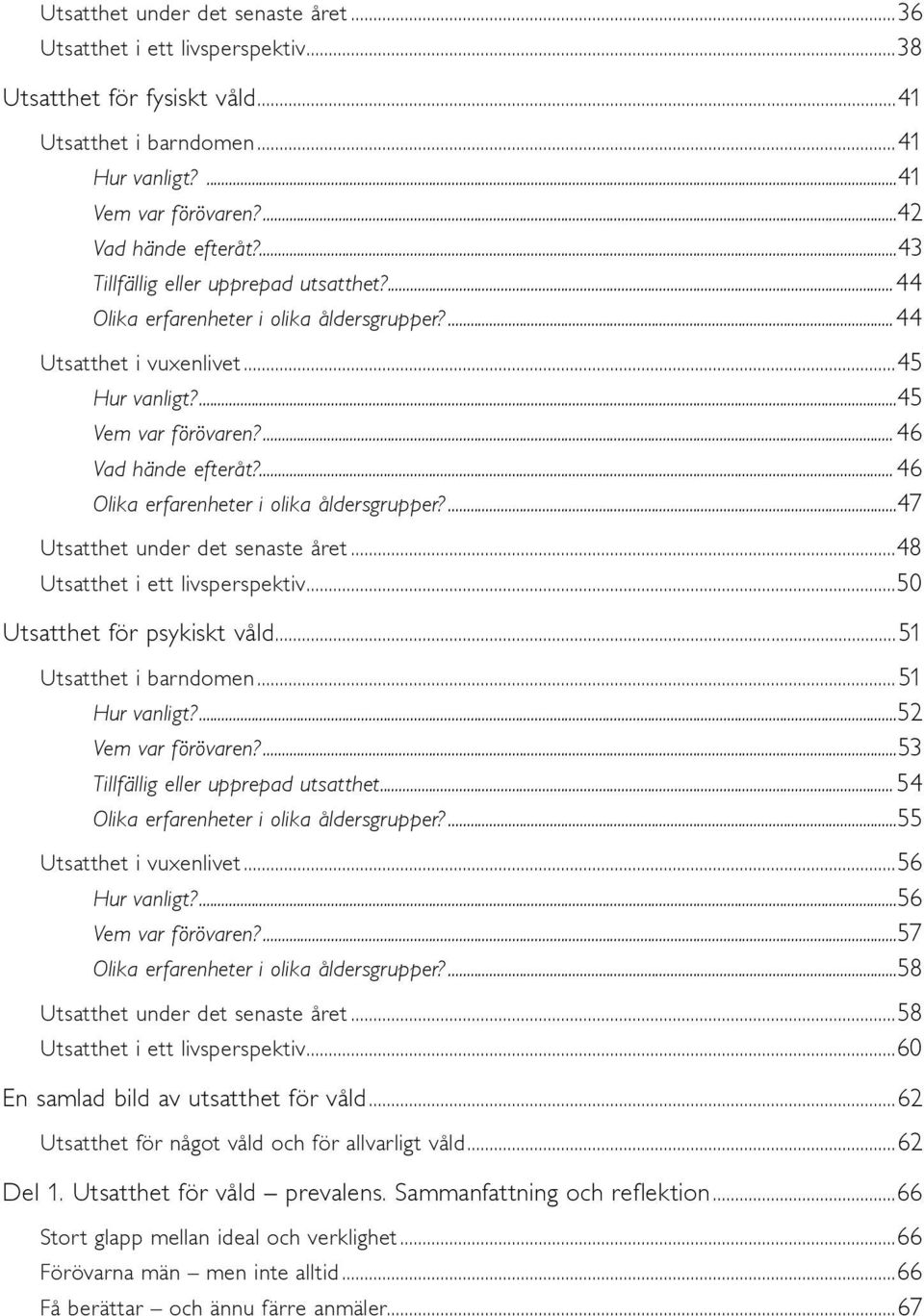 ... 46 Olika erfarenheter i olika åldersgrupper?...47 Utsatthet under det senaste året...48 Utsatthet i ett livsperspektiv...50 Utsatthet för psykiskt våld...51 Utsatthet i barndomen...51 Hur vanligt?