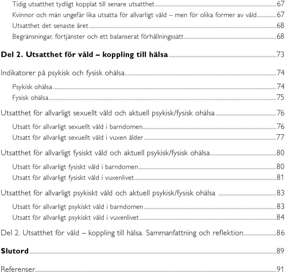 ..74 Fysisk ohälsa...75 Utsatthet för allvarligt sexuellt våld och aktuell psykisk/fysisk ohälsa...76 Utsatt för allvarligt sexuellt våld i barndomen.