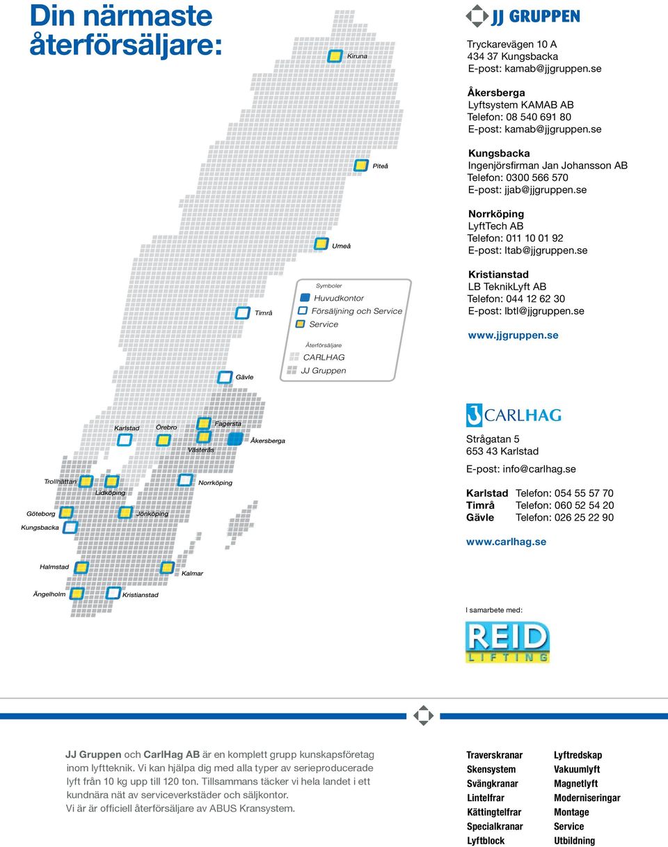 se Timrå Symboler Huvudkontor Försäljning och Service Service Återförsäljare CARLHAG JJ Gruppen Kristianstad LB TeknikLyft AB Telefon: 044 12 62 30 E-post: lbtl@jjgruppen.