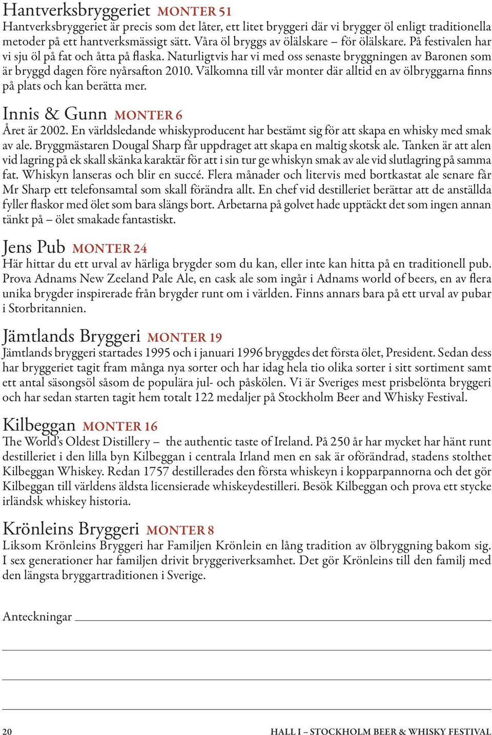 Välkomna till vår monter där alltid en av ölbryggarna finns på plats och kan berätta mer. Innis & Gunn MONTER 6 Året är 2002.