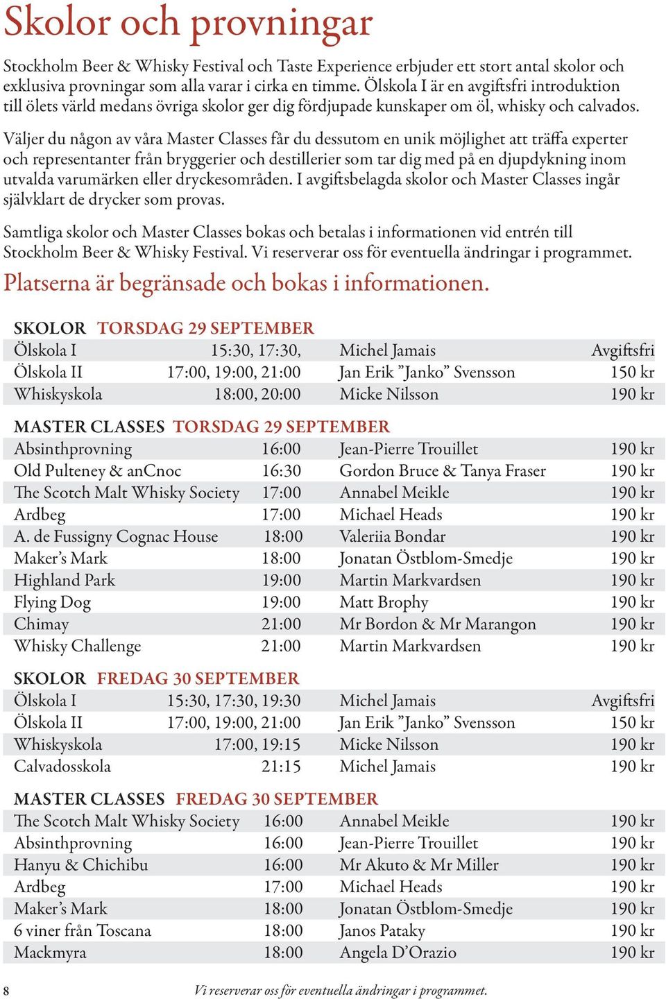 Väljer du någon av våra Master Classes får du dessutom en unik möjlighet att träffa experter och representanter från bryggerier och destillerier som tar dig med på en djupdykning inom utvalda