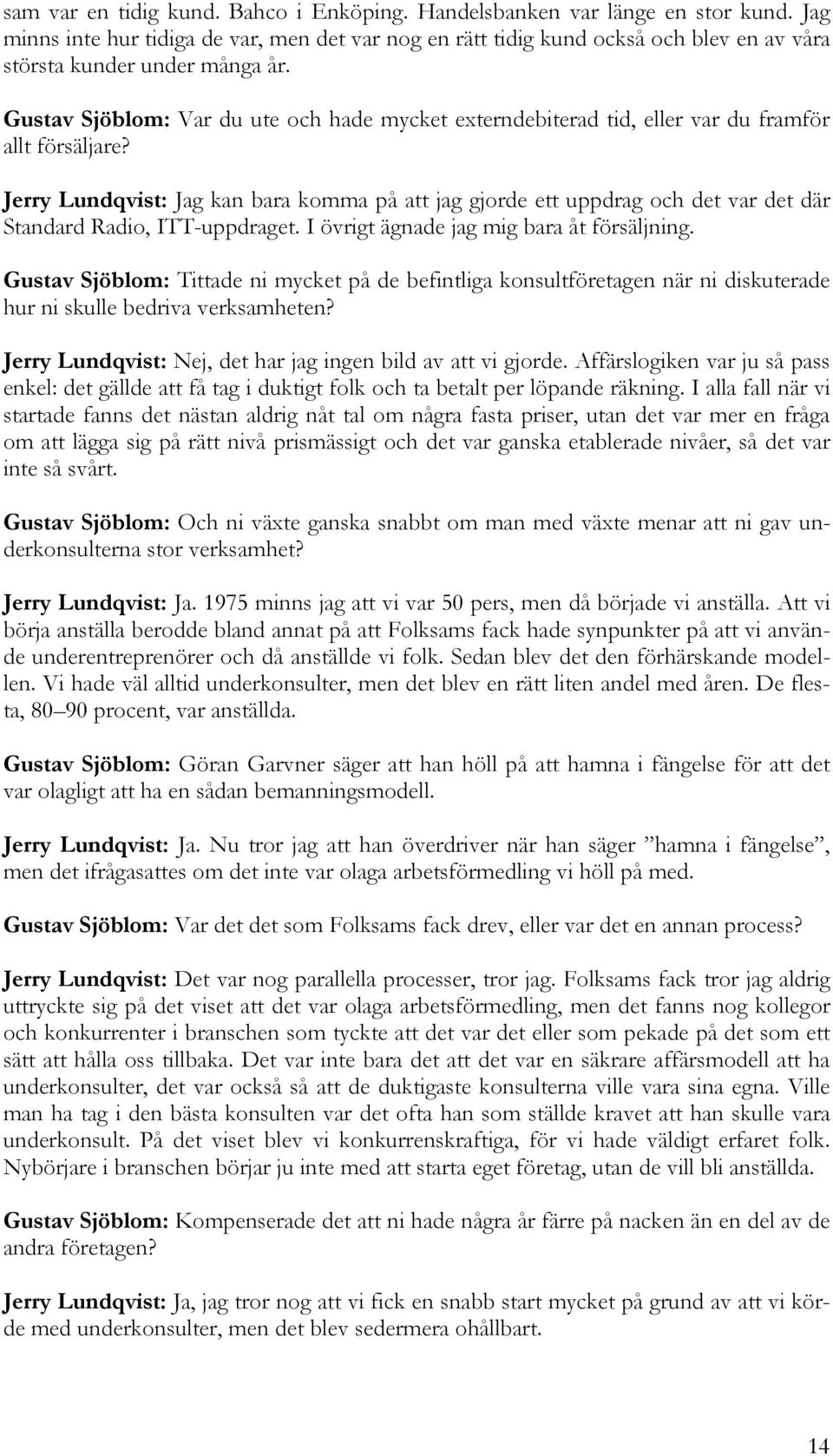 Gustav Sjöblom: Var du ute och hade mycket externdebiterad tid, eller var du framför allt försäljare?