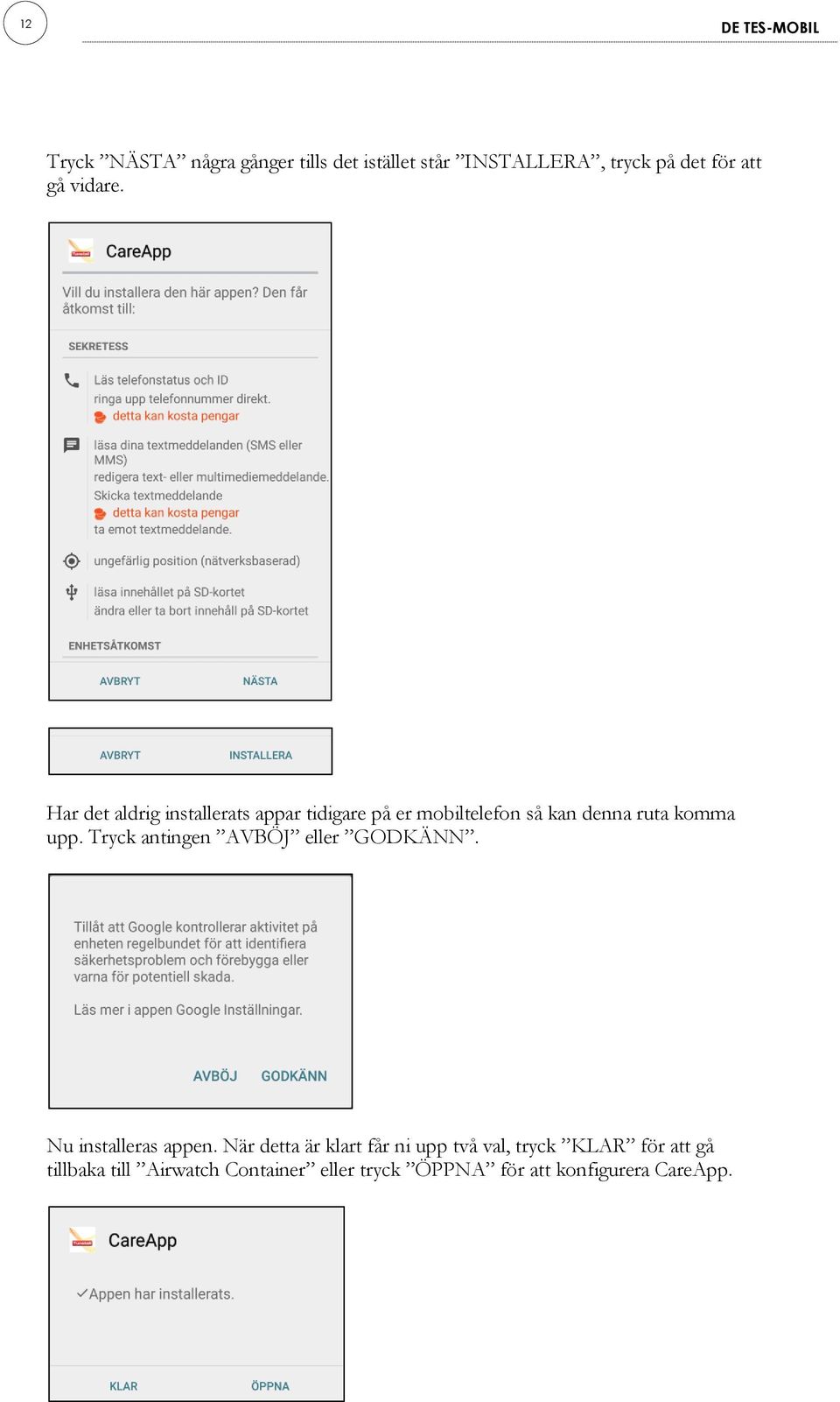 Har det aldrig installerats appar tidigare på er mobiltelefon så kan denna ruta komma upp.