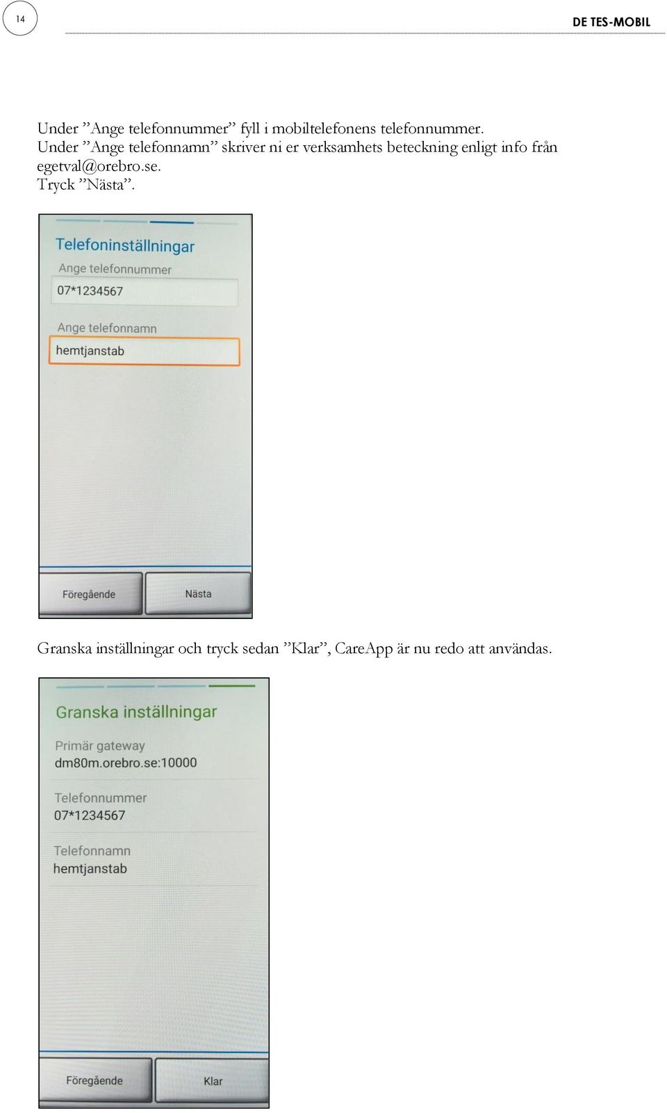 Under Ange telefonnamn skriver ni er verksamhets beteckning