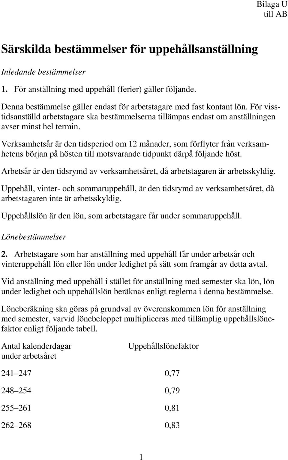 Verksamhetsår är den tidsperiod om 12 månader, som förflyter från verksamhetens början på hösten till motsvarande tidpunkt därpå följande höst.