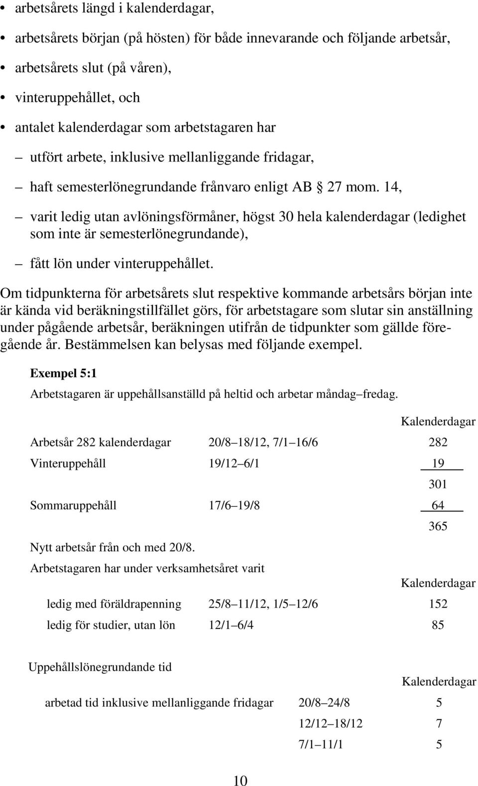 14, varit ledig utan avlöningsförmåner, högst 30 hela kalenderdagar (ledighet som inte är semesterlönegrundande), fått lön under vinteruppehållet.