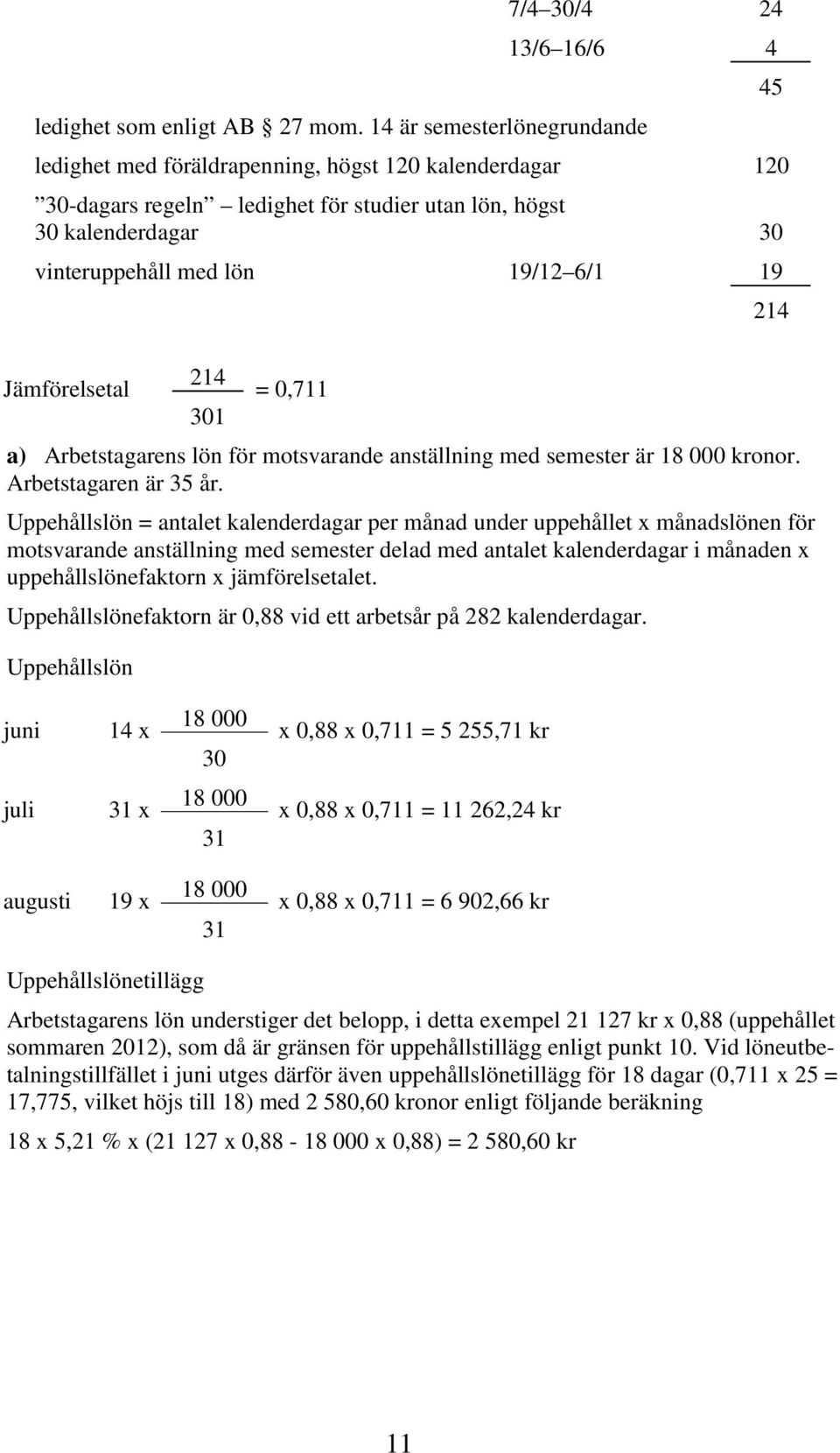 Jämförelsetal 214 = 0,711 a) Arbetstagarens lön för motsvarande anställning med semester är 1 000 kronor. Arbetstagaren är 35 år.