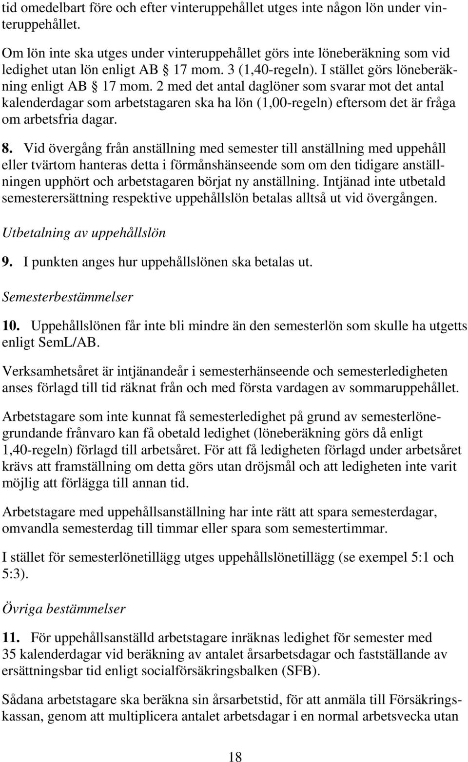 2 med det antal daglöner som svarar mot det antal kalenderdagar som arbetstagaren ska ha lön (1,00-regeln) eftersom det är fråga om arbetsfria dagar.