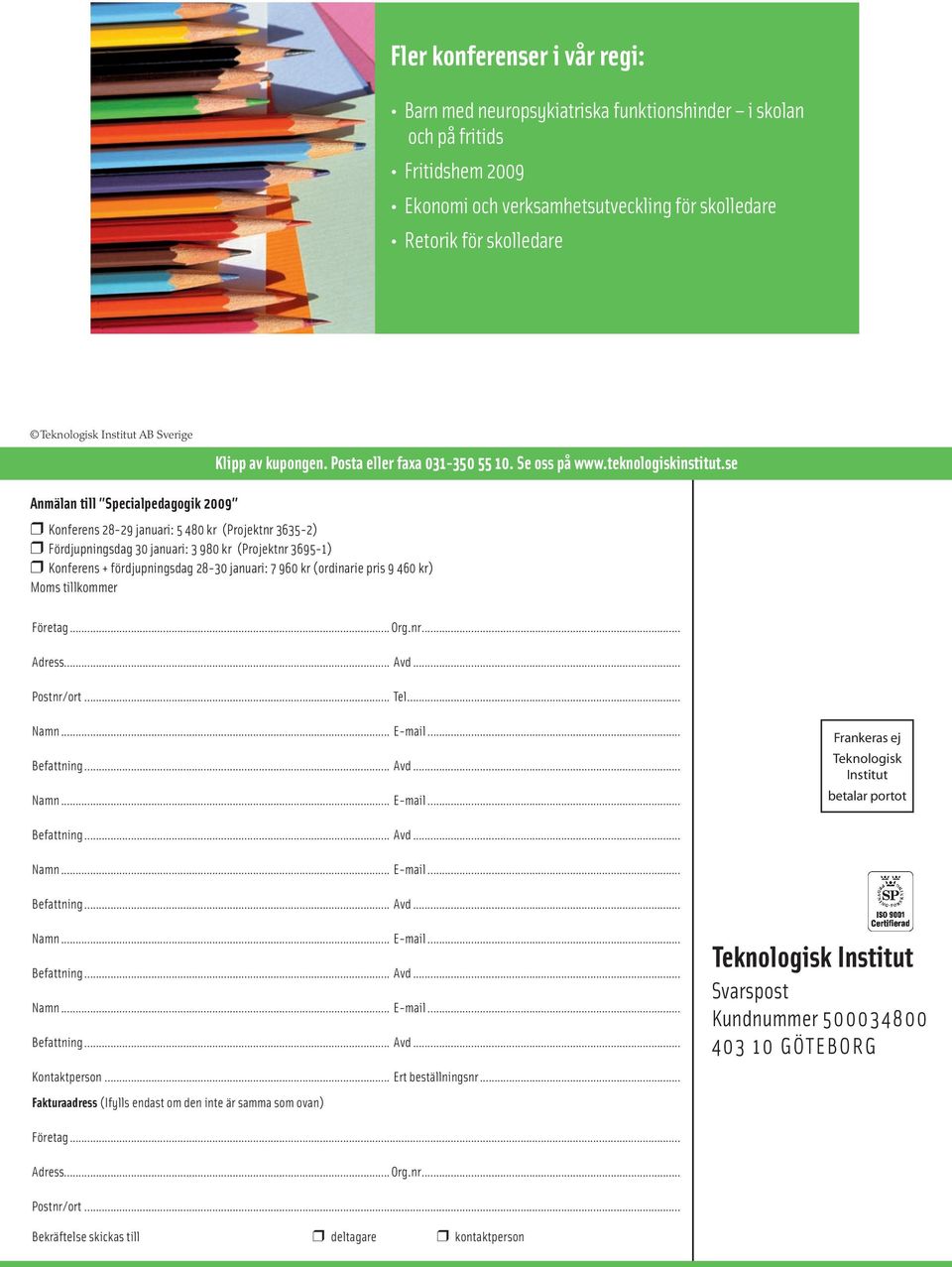 se Anmälan till Specialpedagogik 2009 Konferens 28-29 januari: 5 480 kr (Projektnr 3635-2) Fördjupningsdag 30 januari: 3 980 kr (Projektnr 3695-1) Konferens + fördjupningsdag 28-30 januari: 7 960 kr