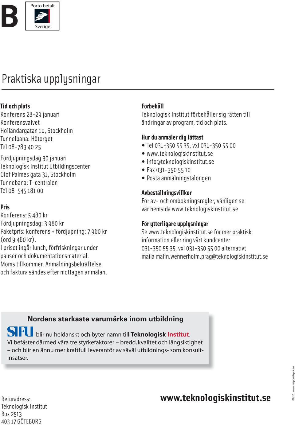 960 kr (ord 9 460 kr). I priset ingår lunch, förfriskningar under pauser och dokumentationsmaterial. Moms tillkommer. Anmälningsbekräftelse och faktura sändes efter mottagen anmälan.