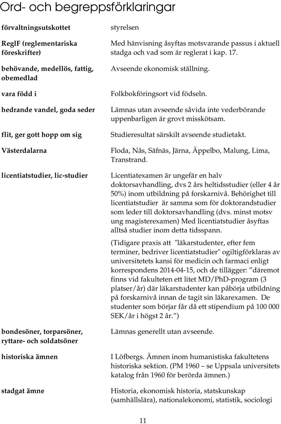som är reglerat i kap. 17. Avseende ekonomisk ställning. Folkbokföringsort vid födseln. Lämnas utan avseende såvida inte vederbörande uppenbarligen är grovt misskötsam.