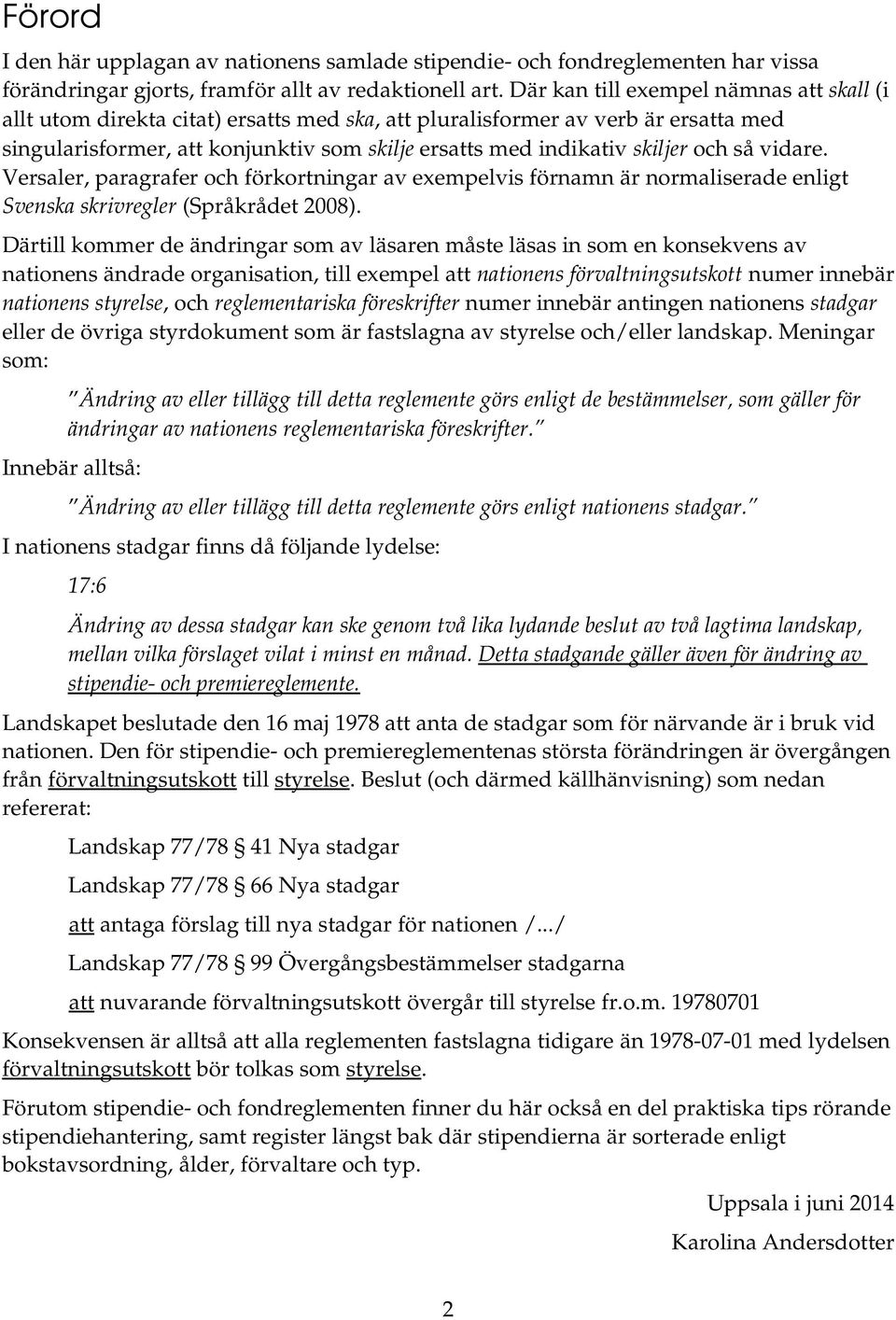 och så vidare. Versaler, paragrafer och förkortningar av exempelvis förnamn är normaliserade enligt Svenska skrivregler (Språkrådet 2008).
