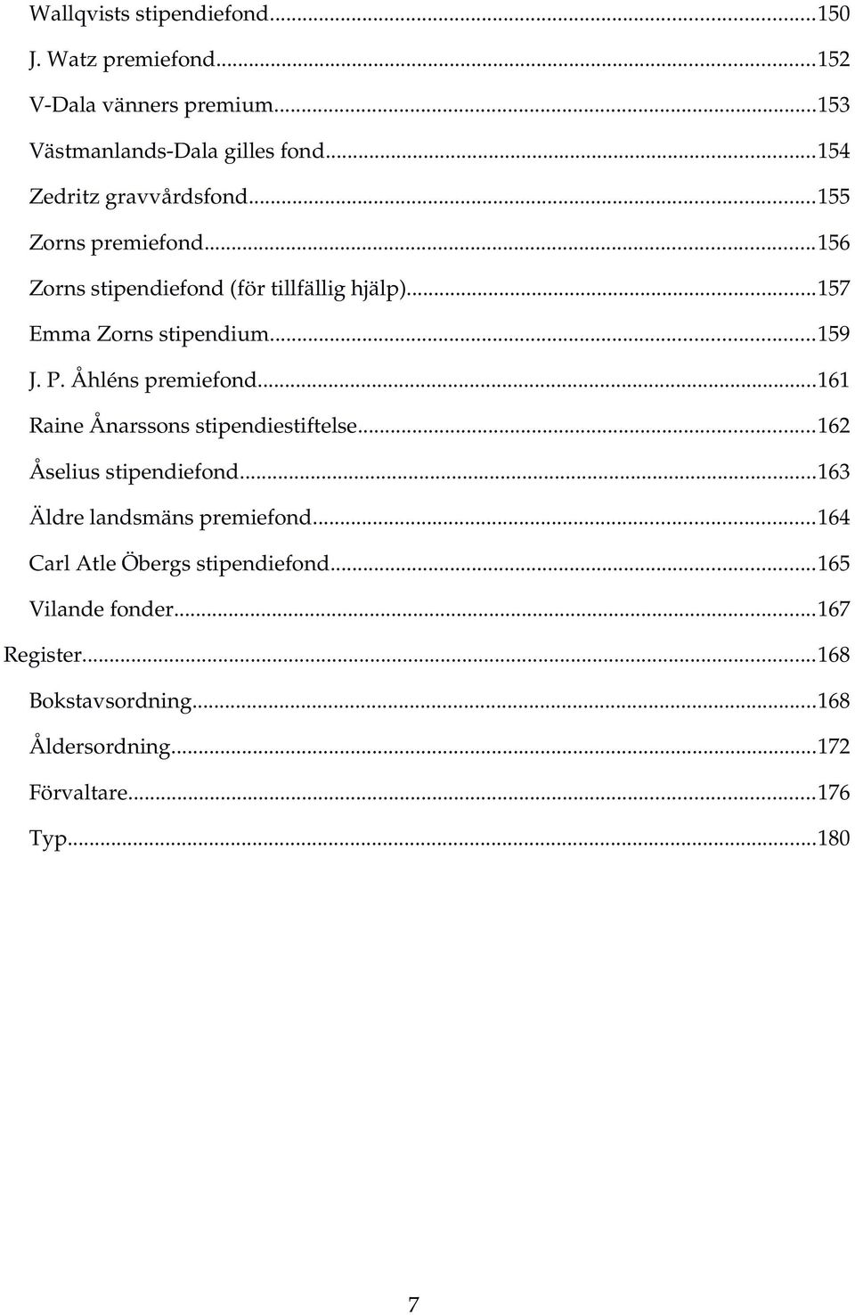 ..159 J. P. Åhléns premiefond...161 Raine Ånarssons stipendiestiftelse...162 Åselius stipendiefond...163 Äldre landsmäns premiefond.