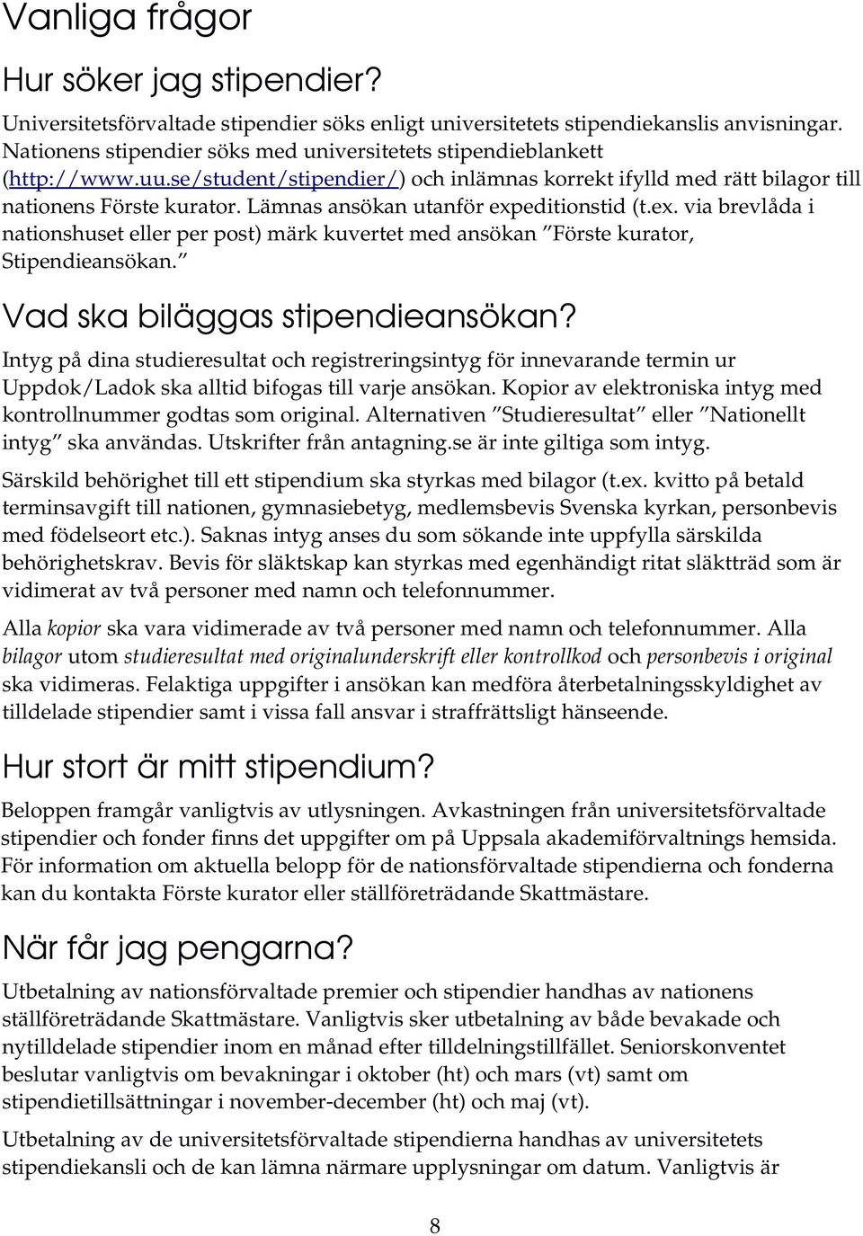 Lämnas ansökan utanför expeditionstid (t.ex. via brevlåda i nationshuset eller per post) märk kuvertet med ansökan Förste kurator, Stipendieansökan. Vad ska biläggas stipendieansökan?