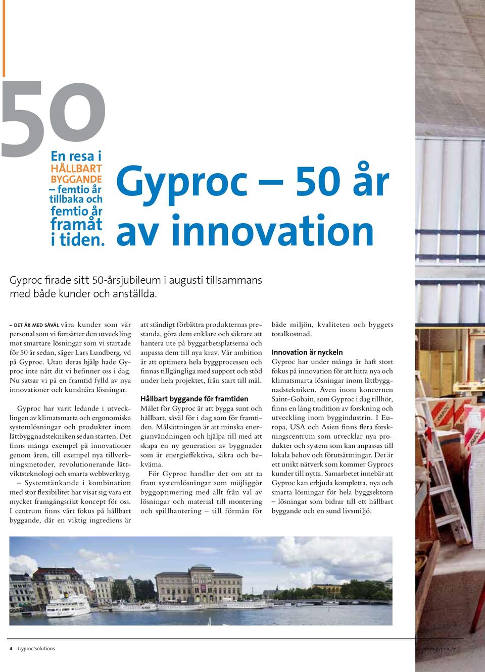 Utan deras hjälp hade Gyproc inte nått dit vi befinner oss i dag. Nu satsar vi på en framtid fylld av nya innovationer och kundnära lösningar.