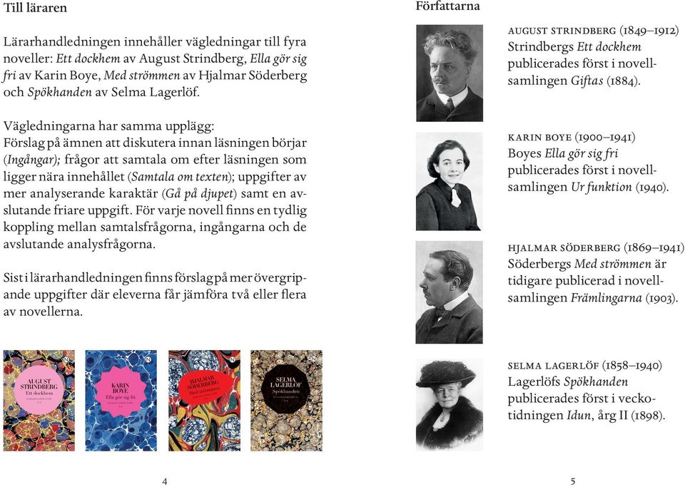 Vägledningarna har samma upplägg: Förslag på ämnen att diskutera innan läsningen börjar (Ingångar); frågor att samtala om efter läsningen som ligger nära innehållet (Samtala om texten); uppgifter av