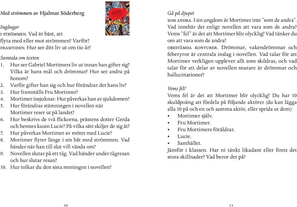 4. Mortimer insjuknar. Hur påverkas han av sjukdomen? 5. Hur förändras stämningen i novellen när Mortimer reser ut på landet? 6.