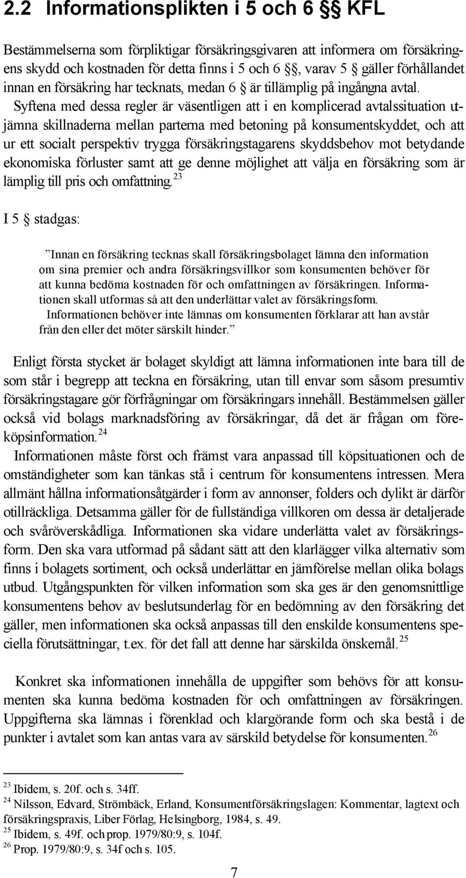 Syftena med dessa regler är väsentligen att i en komplicerad avtalssituation utjämna skillnaderna mellan parterna med betoning på konsumentskyddet, och att ur ett socialt perspektiv trygga