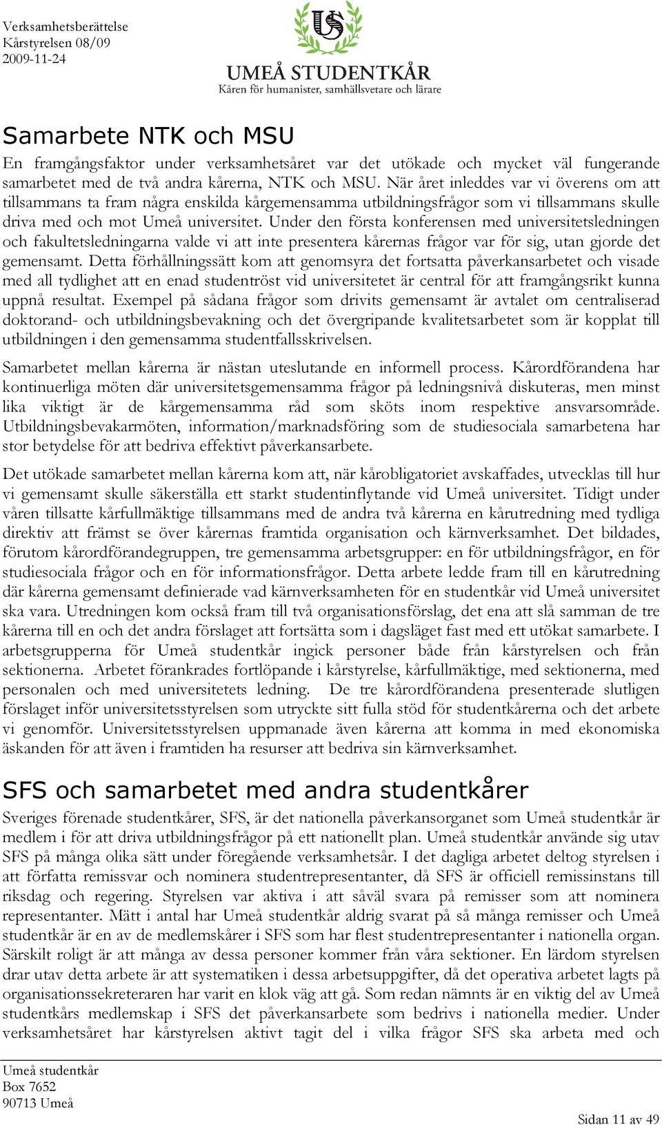 Under den första konferensen med universitetsledningen och fakultetsledningarna valde vi att inte presentera kårernas frågor var för sig, utan gjorde det gemensamt.