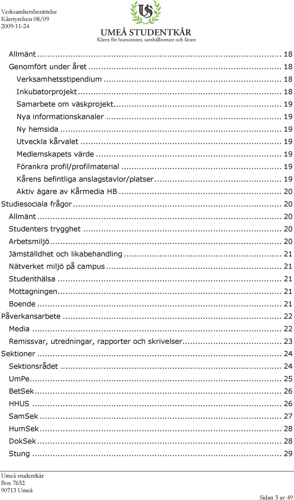 .. 20 Studenters trygghet... 20 Arbetsmiljö... 20 Jämställdhet och likabehandling... 21 Nätverket miljö på campus... 21 Studenthälsa... 21 Mottagningen... 21 Boende... 21 Påverkansarbete.