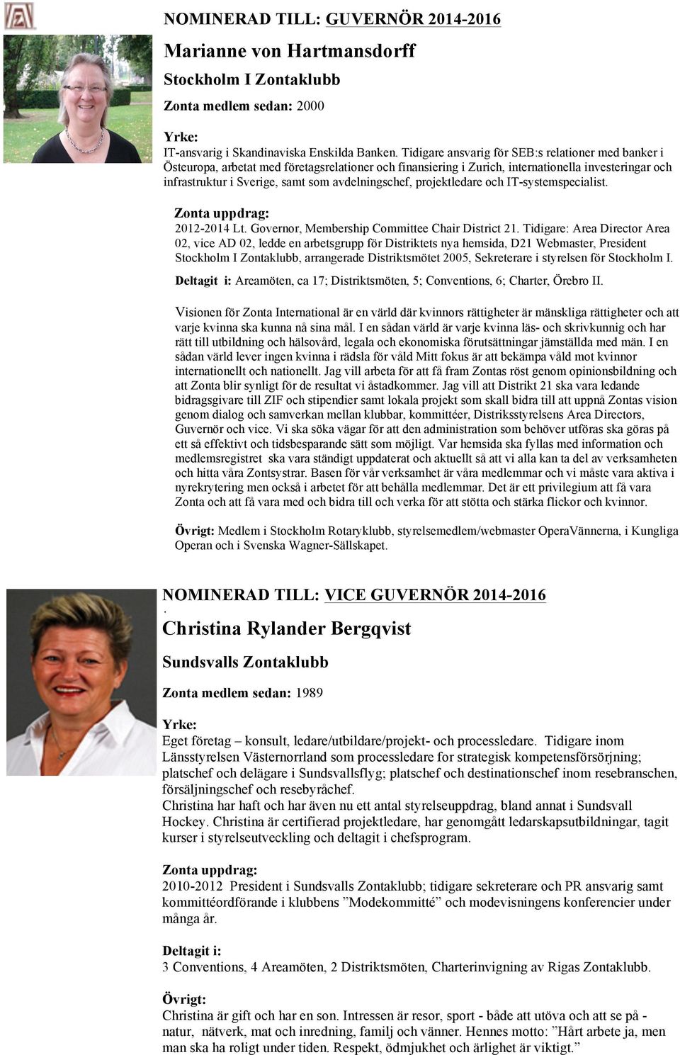 avdelningschef, projektledare och IT-systemspecialist. 2012-2014 Lt. Governor, Membership Committee Chair District 21.