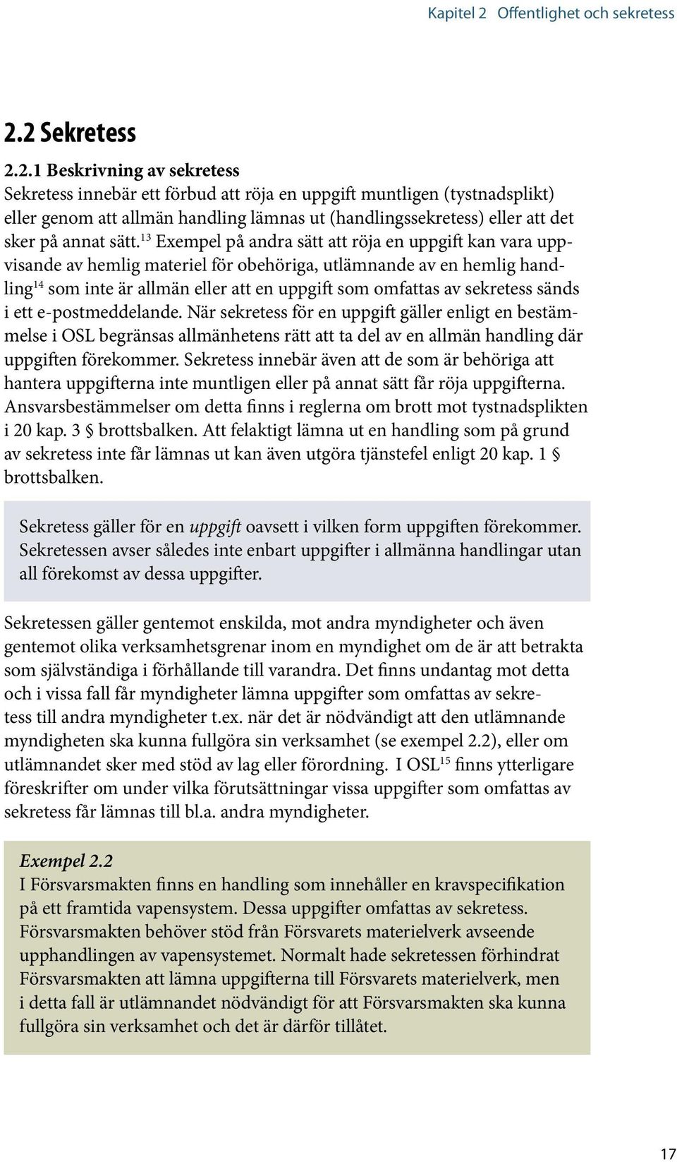2 Sekretess 2.2.1 Beskrivning av sekretess Sekretess innebär ett förbud att röja en uppgift muntligen (tystnadsplikt) eller genom att allmän handling lämnas ut (handlingssekretess) eller att det sker på annat sätt.