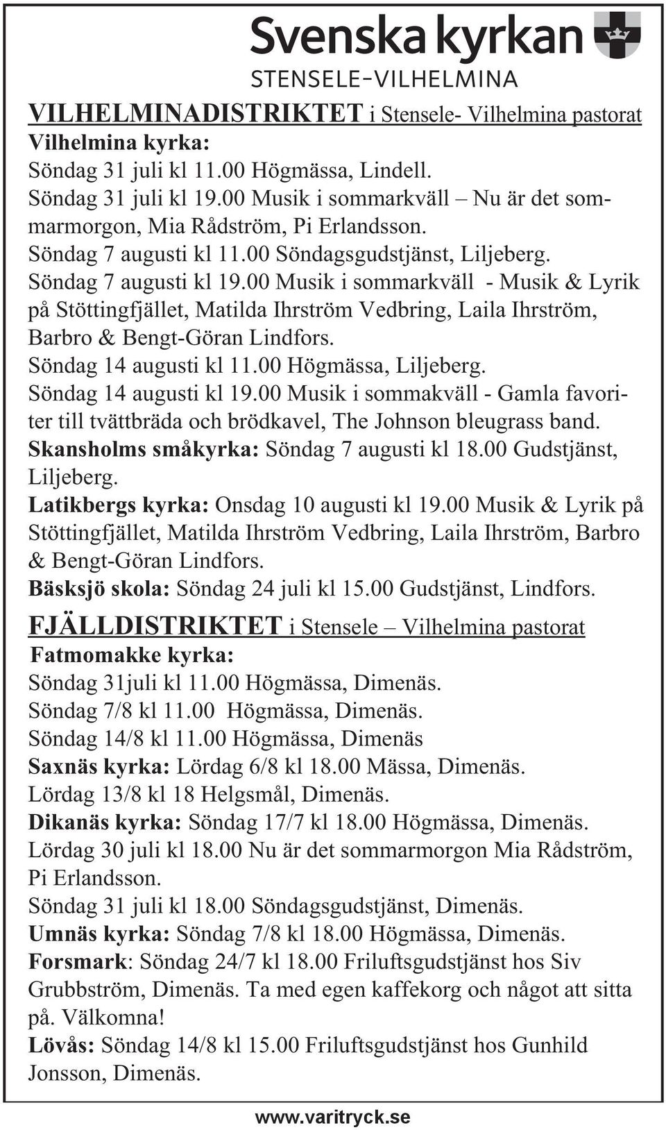 00 Musik i sommarkväll - Musik & Lyrik på Stöttingfjället, Matilda Ihrström Vedbring, Laila Ihrström, Barbro & Bengt-Göran Lindfors. Söndag 14 augusti kl 11.00 Högmässa, Liljeberg.